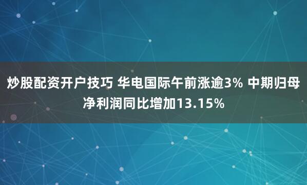炒股配资开户技巧 华电国际午前涨逾3% 中期归母净利润同比增加13.15%